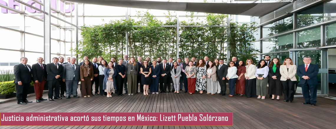 Justicia administrativa acortó sus tiempos en México: Lizett Puebla Solórzano
